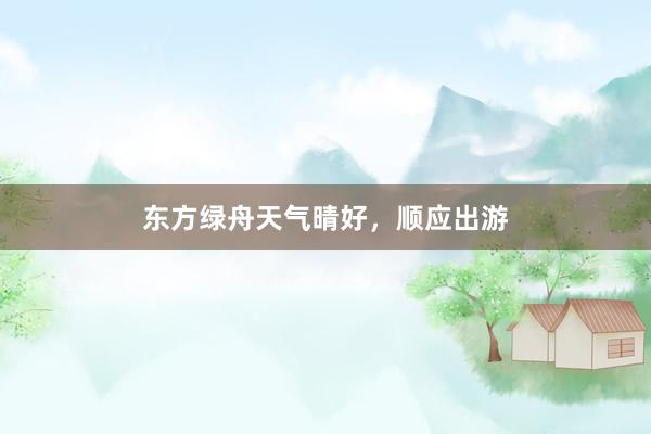 东方绿舟天气晴好，顺应出游