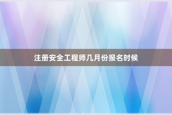 注册安全工程师几月份报名时候