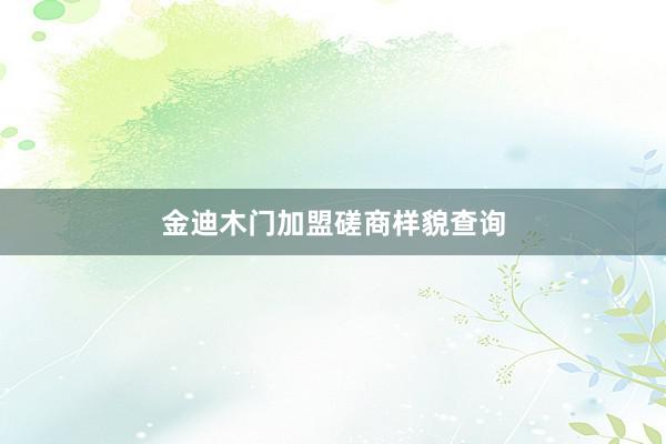 金迪木门加盟磋商样貌查询
